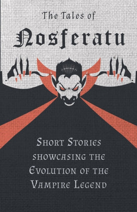 The Tales of Nosferatu  Short Stories Showcasing the Evolution of the Vampire Legend