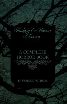 A Complete Horror Book  Including Haunting Horror Diabolism Witchcraft and Evil Lore Fantasy and Horror Classics