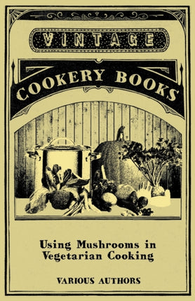 Using Mushrooms in Vegetarian Cooking  A Collection of Recipes with Mushrooms as a Meat Substitute