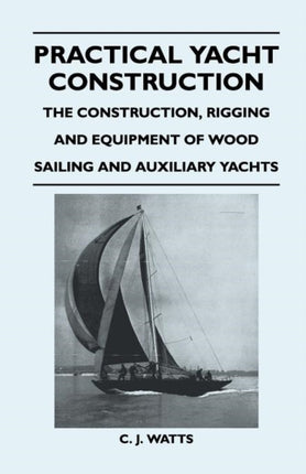Practical Yacht Construction  The Construction Rigging and Equipment of Wood Sailing and Auxiliary Yachts