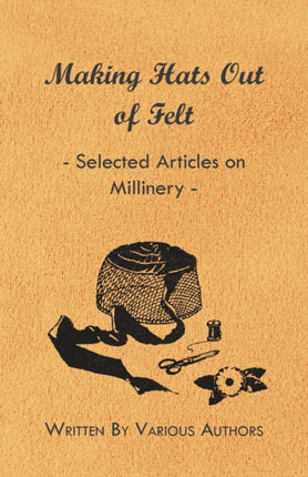 Making Hats Out of Felt  Selected Articles on Millinery