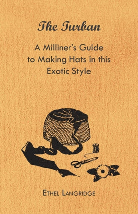 The Turban  A Milliners Guide to Making Hats in This Exotic Style