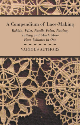 A Compendium of LaceMaking  Bobbin Filet NeedlePoint Netting Tatting and Much More  Four Volumes in One