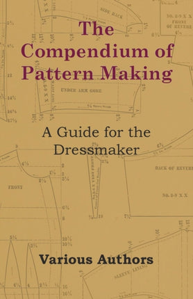 The Compendium of Pattern Making  A Guide for the Dressmaker
