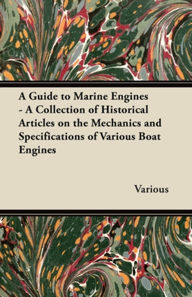 A Guide to Marine Engines  A Collection of Historical Articles on the Mechanics and Specifications of Various Boat Engines
