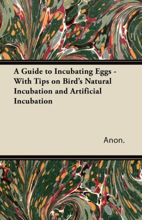 A Guide to Incubating Eggs  With Tips on Birds Natural Incubation and Artificial Incubation