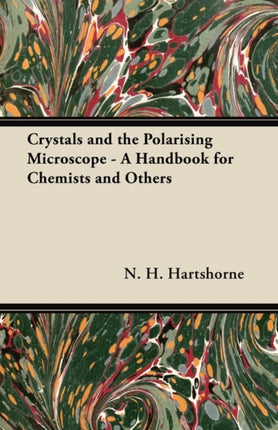 Crystals and the Polarising Microscope  A Handbook for Chemists and Others