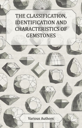 The Classification Identification and Characteristics of Gemstones  A Collection of Historical Articles on Precious and SemiPrecious Stones