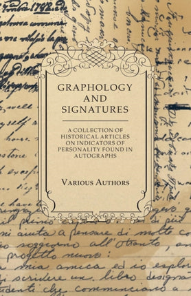 Graphology and Signatures  A Collection of Historical Articles on Indicators of Personality Found in Autographs