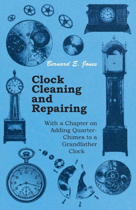 Clock Cleaning and Repairing  With a Chapter on