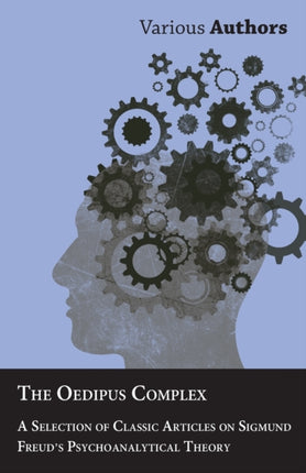 The Oedipus Complex  A Selection of Classic Articles on Sigmund Freuds Psychoanalytical Theory