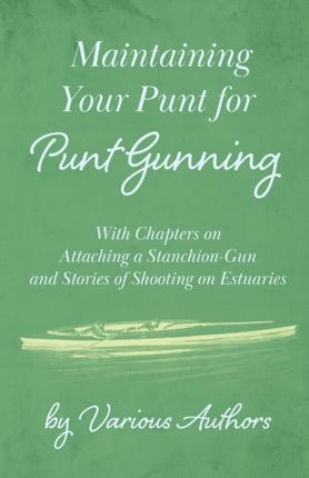 Maintaining Your Punt for Punt Gunning  With Chapters on Attaching a StanchionGun and Stories of Shooting on Estuaries