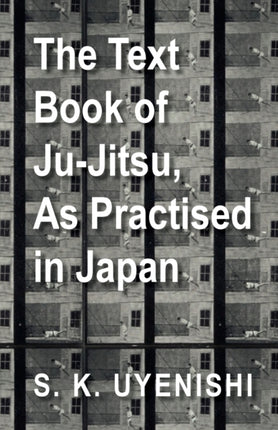 The TextBook of JuJitsu As Practised in Japan  Being a Simple Treatise on the Japanese Method of Self Defence