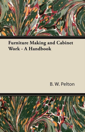 Furniture Making and Cabinet Work  A Handbook