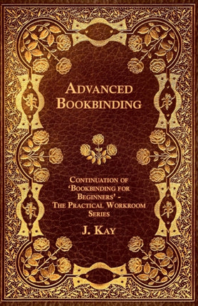 Advanced Bookbinding  Continuation of Bookbinding for Beginners  The Practical Workroom Series
