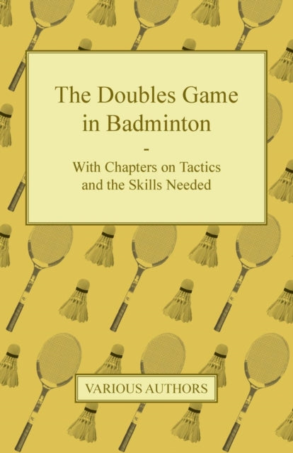 The Doubles Game in Badminton  With Chapters on Tactics and the Skills Needed
