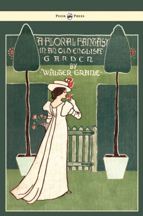 Floral Fantasy  In an Old English Garden  Illustrated by Walter Crane