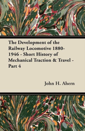 The Development of the Railway Locomotive 18801946  Short History of Mechanical Traction  Travel  Part 4