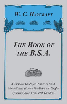 The Book of the BSA  A Complete Guide for Owners of BSA MotorCycles Covers VeeTwins and SingleCylinder Models From 1936 Onwards