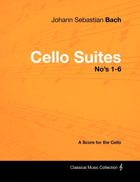 Johann Sebastian Bach  Cello Suites Nos 16  A Score for the Cello