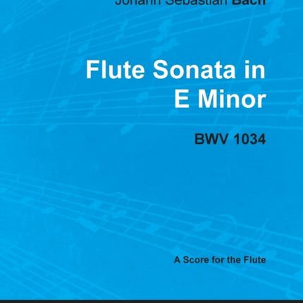 Johann Sebastian Bach  Flute Sonata in E Minor  BWV 1034  A Score for the Flute Classical Music Collection