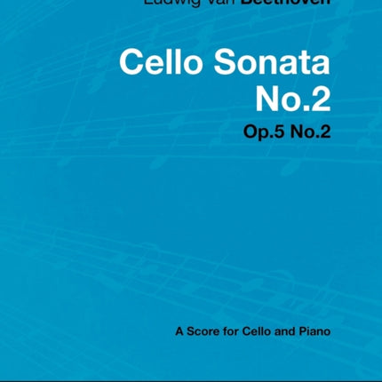 Ludwig Van Beethoven  Cello Sonata No2  Op5 No2  A Score for Cello and Piano