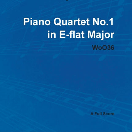 Ludwig Van Beethoven  Piano Quartet No 1 in Eflat Major  WoO 36  A Full Score With a Biography by Joseph Otten