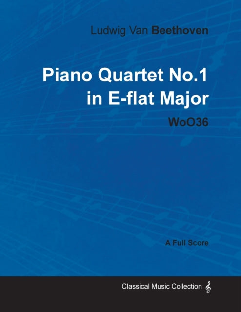 Ludwig Van Beethoven  Piano Quartet No 1 in Eflat Major  WoO 36  A Full Score With a Biography by Joseph Otten