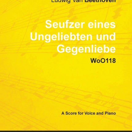 Ludwig Van Beethoven  Seufzer Eines Ungeliebten Und Gegenliebe  Woo118  A Score Voice and Piano