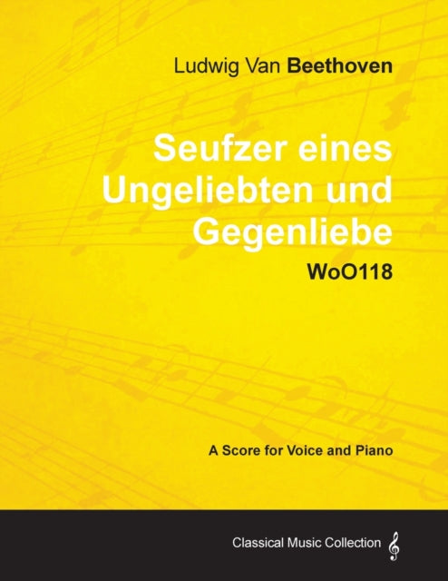 Ludwig Van Beethoven  Seufzer Eines Ungeliebten Und Gegenliebe  Woo118  A Score Voice and Piano