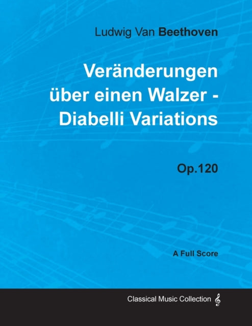 Ludwig Van Beethoven  Vernderungen ber einen Walzer  Diabelli Variations  Op 120  A Full Score With a Biography by Joseph Otten