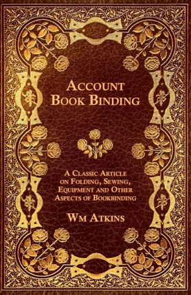 Account Book Binding  A Classic Article on Folding Sewing Equipment and Other Aspects of Bookbinding