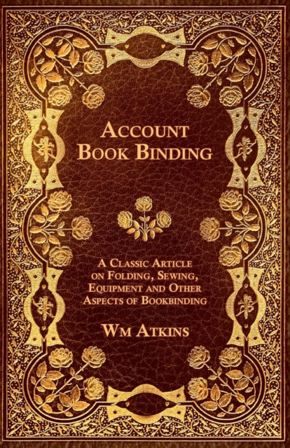Account Book Binding  A Classic Article on Folding Sewing Equipment and Other Aspects of Bookbinding