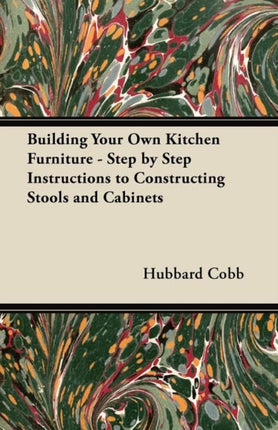 Building Your Own Kitchen Furniture  Step by Step Instructions to Constructing Stools and Cabinets
