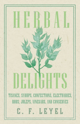 Herbal Delights  Tisanes Syrups Confections Electuaries Robs Juleps Vinegars and Conserves