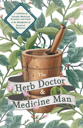 The Herb Doctor and Medicine Man  A Collection of Valuable Medicinal Formulae and Guide to the Manufacture of Botanical Medicines  Illinois Herbs for Health