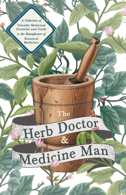 The Herb Doctor and Medicine Man  A Collection of Valuable Medicinal Formulae and Guide to the Manufacture of Botanical Medicines  Illinois Herbs for Health