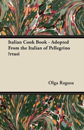 Italian Cook Book  Adopted From the Italian of Pellegrino rtusi