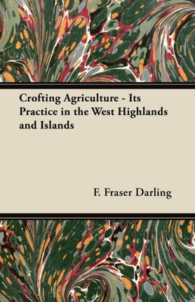 Crofting Agriculture  Its Practice in the West Highlands and Islands