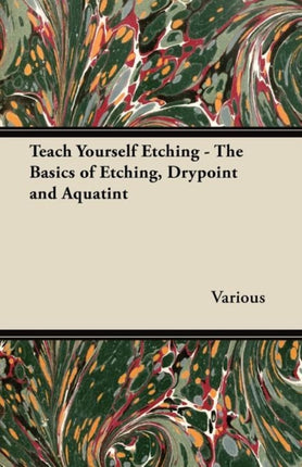 Teach Yourself Etching  The Basics of Etching Drypoint and Aquatint