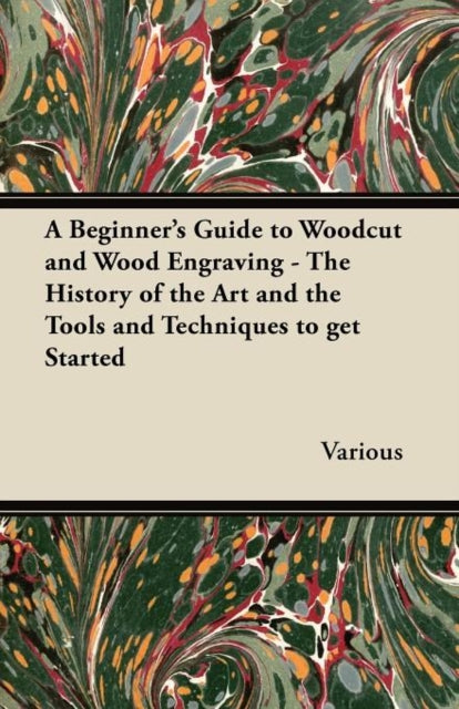 A Beginners Guide to Woodcut and Wood Engraving  The History of the Art and the Tools and Techniques to Get Started
