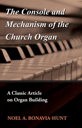 The Console and Mechanism of the Church Organ  A Classic Article on Organ Building