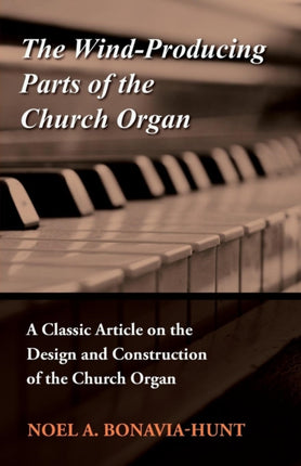 The WindProducing Parts of the Church Organ  A Classic Article on the Design and Construction of the Church Organ
