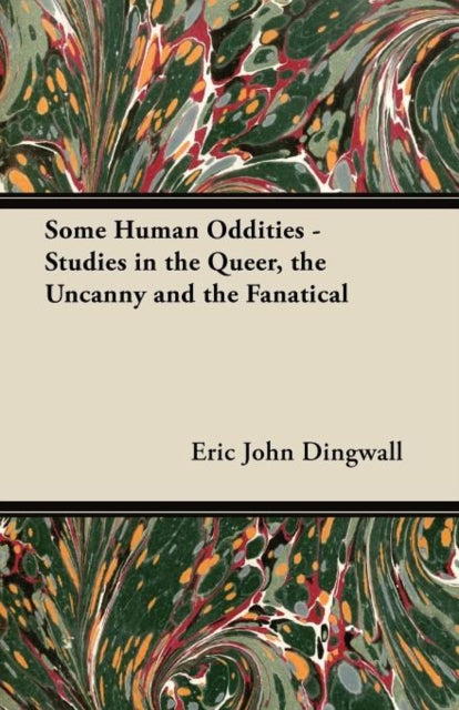 Some Human Oddities  Studies in the Queer the Uncanny and the Fanatical