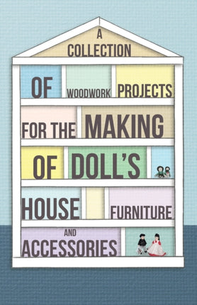 A Collection of Woodwork Projects for the Making of Dolls House Furniture and Accessories
