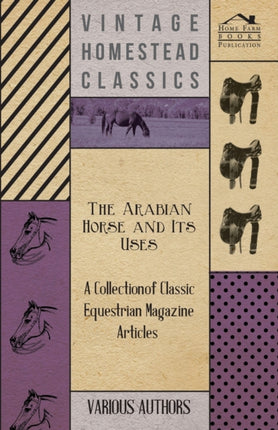 The Arabian Horse and Its Uses  A Collection of Classic Equestrian Magazine Articles