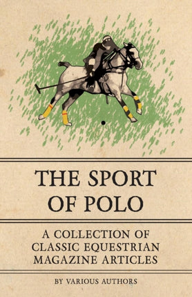 The Sport of Polo  A Collection of Classic Equestrian Magazine Articles