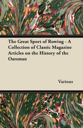 The Great Sport of Rowing  A Collection of Classic Magazine Articles on the History of the Oarsman