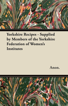 Yorkshire Recipes  Supplied by Members of the Yorkshire Federation of Womens Institutes