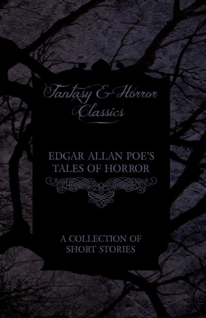 Edgar Allan Poes Tales of Horror A Collection of Short Stories Fantasy and Horror Classics